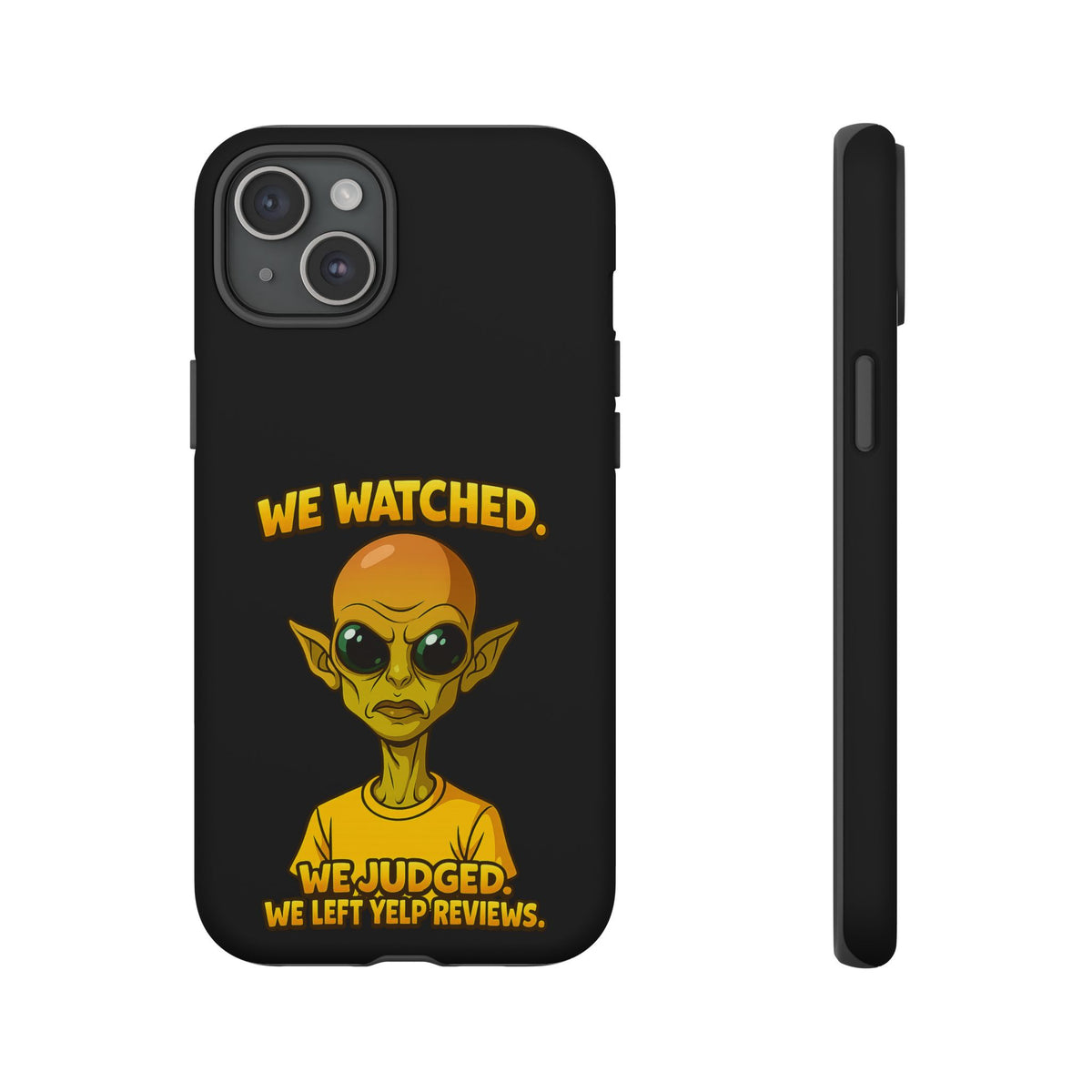 Phone Case — Funny Alien Design: "We Watched. We Judged. We Left Yelp Reviews."