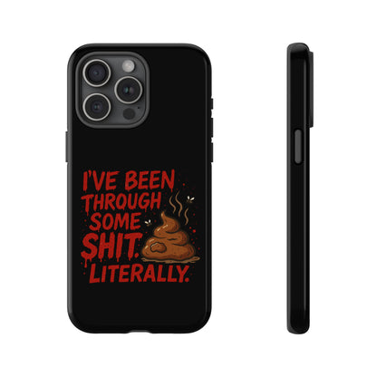 Phone Case — "I've Been Through Some Shit. Literally." Humorous Resilient Tough Case