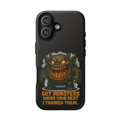 Phone Case — "Got Monsters Under Your Bed? I Trained Them." Funny Monster Protective Cover