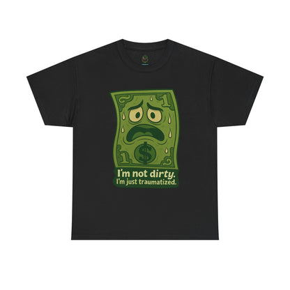 I’m Not Dirty, I’m Just Traumatized – Funny Dollar Bill T-Shirt