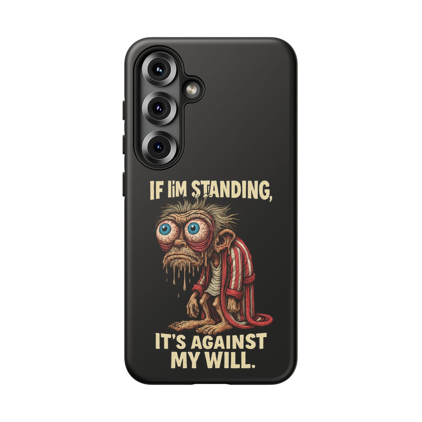 If I’m Standing It’s Against My Will — Funny Sleepy Monster Phone Case