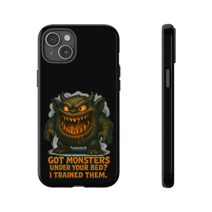 Phone Case — "Got Monsters Under Your Bed? I Trained Them." Funny Monster Protective Cover