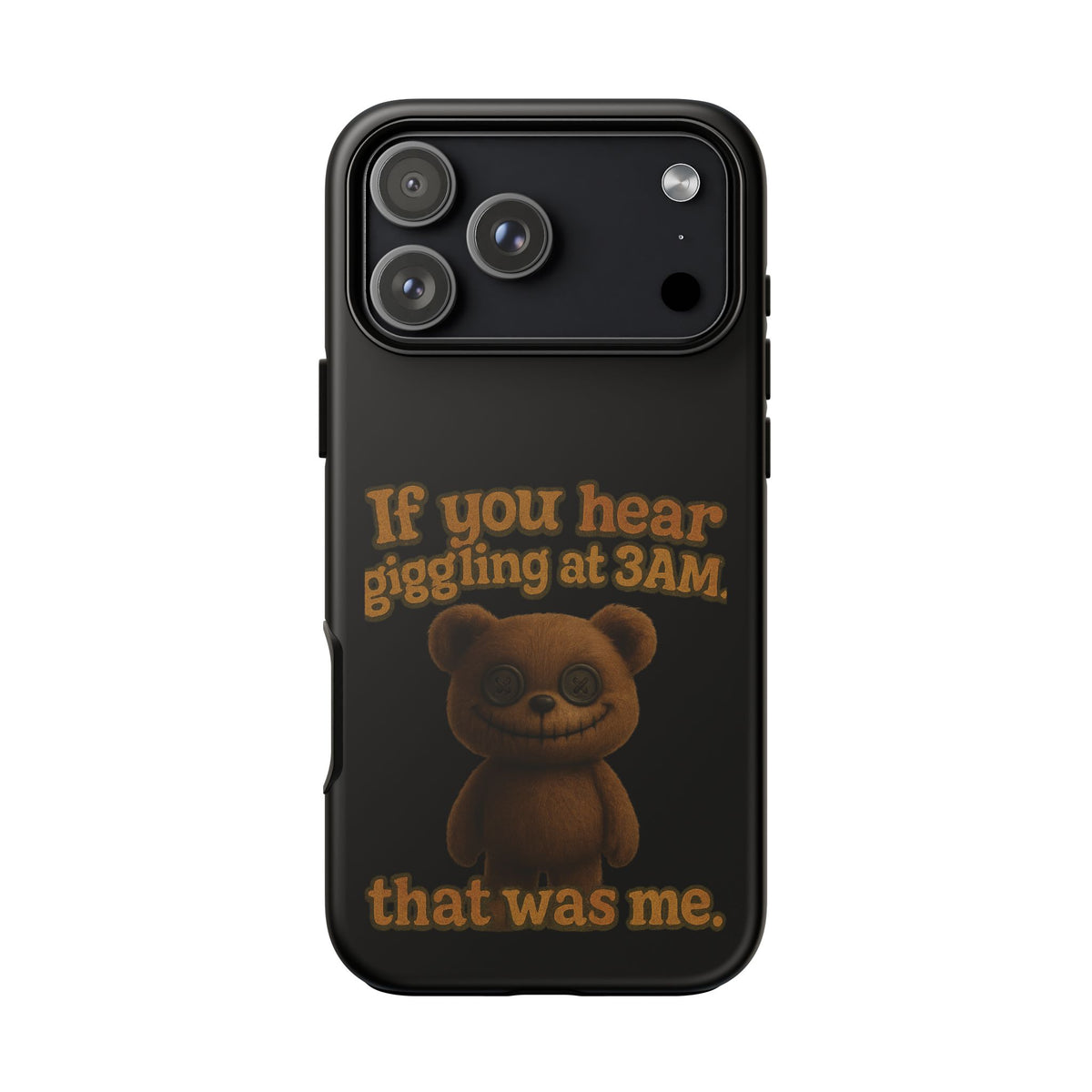 Phone Case — Creepy Teddy Design: "If you hear giggling at 3AM, that was me."