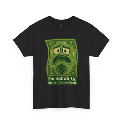 I’m Not Dirty, I’m Just Traumatized – Funny Dollar Bill T-Shirt