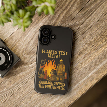Firefighter Phone Case - "Flames Test Metal. Courage Defines the Firefighter" Protective iPhone Cover