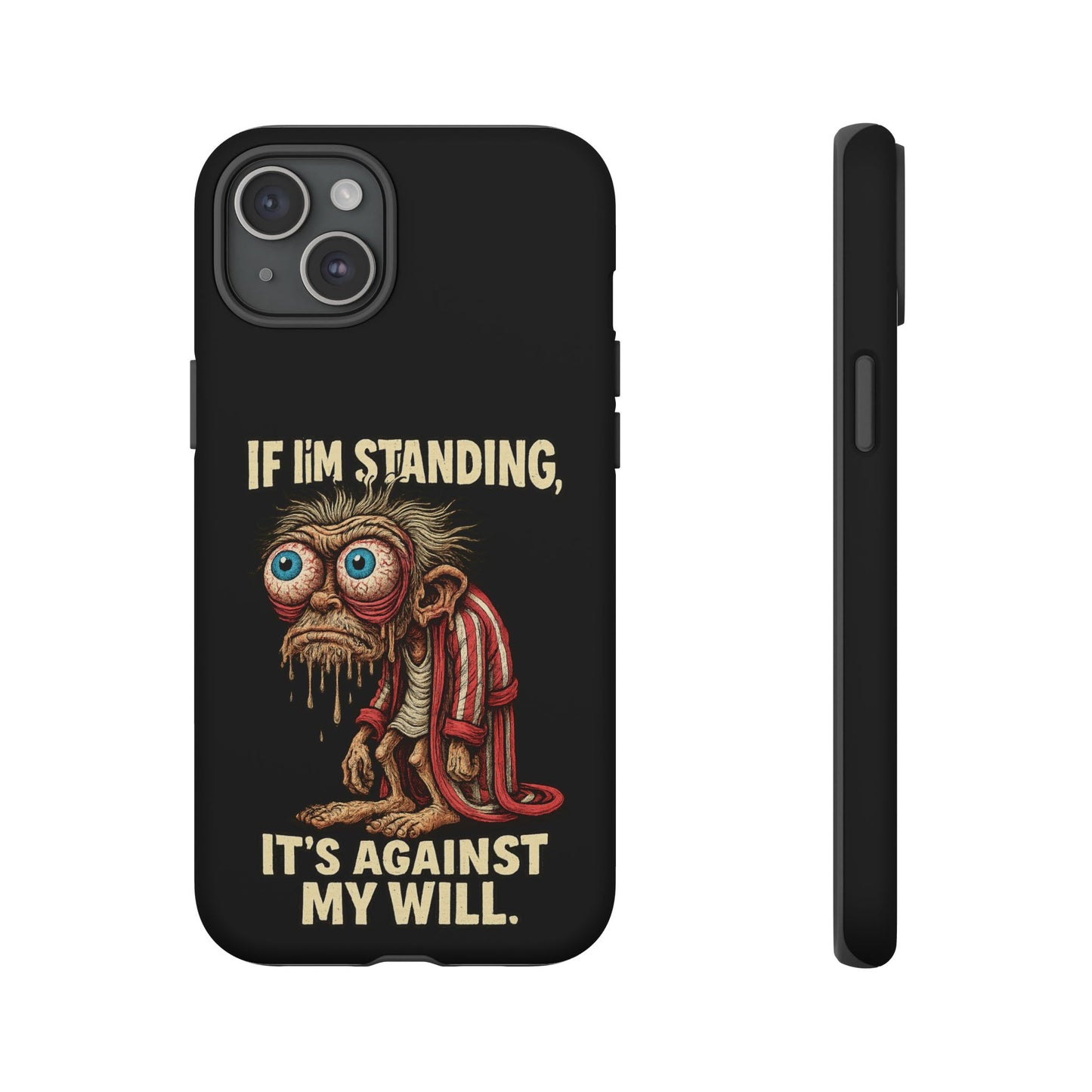 If I’m Standing It’s Against My Will — Funny Sleepy Monster Phone Case