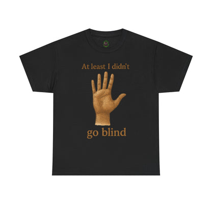 At Least I Didn’t Go Blind T-Shirt | Hand Illustration, Humorous Phrase