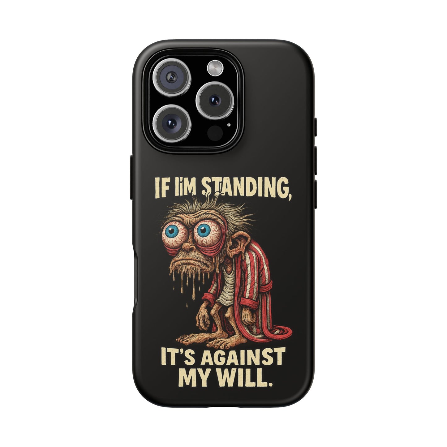 If I’m Standing It’s Against My Will — Funny Sleepy Monster Phone Case