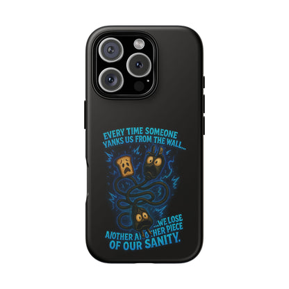 Phone Case — 'Every Time Someone Yanks Us From the Wall... We Lose Another Piece of Our Sanity' Blue Monster Design