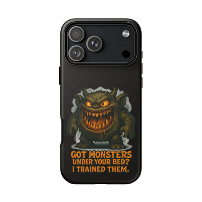 Phone Case — "Got Monsters Under Your Bed? I Trained Them." Funny Monster Protective Cover