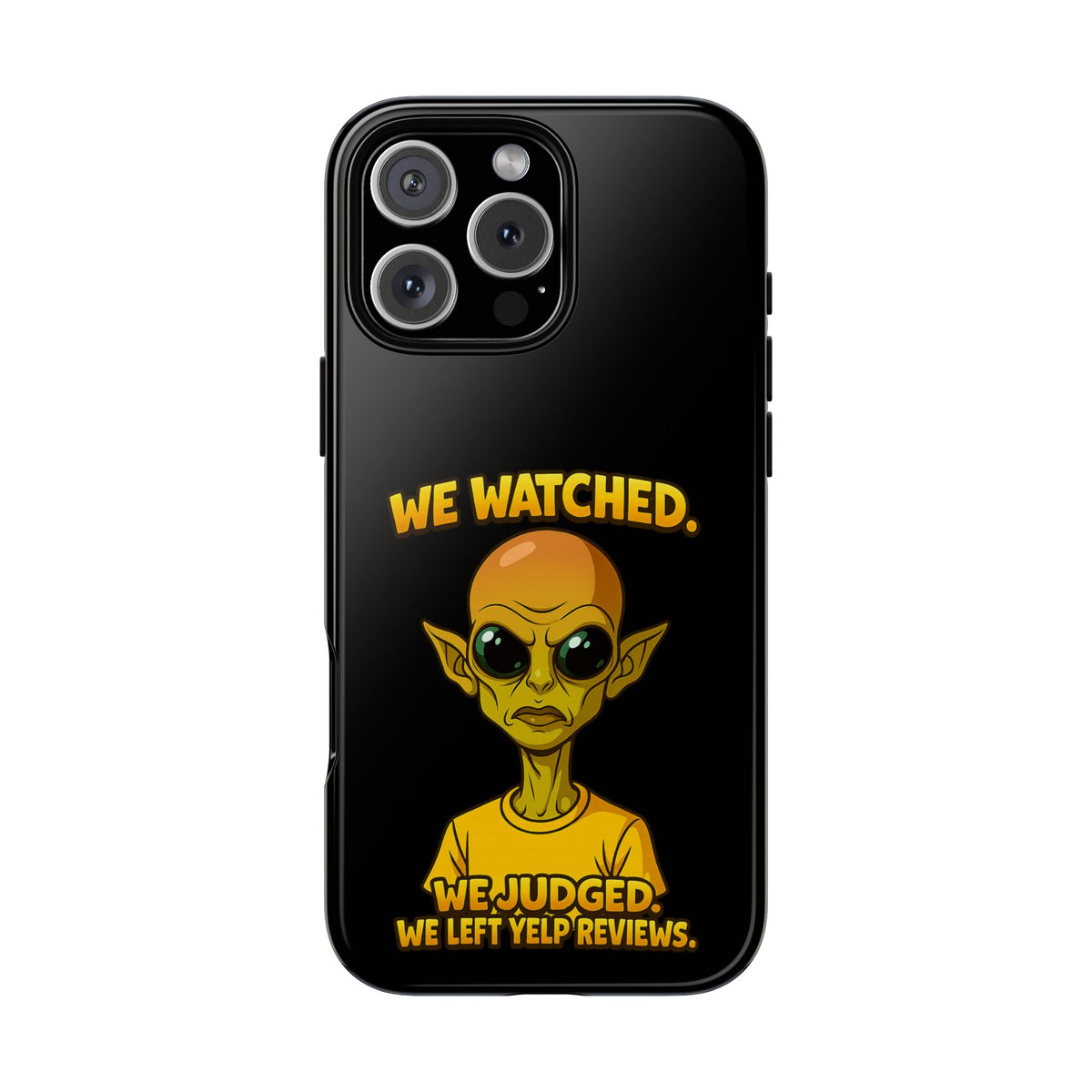 Phone Case — Funny Alien Design: "We Watched. We Judged. We Left Yelp Reviews."