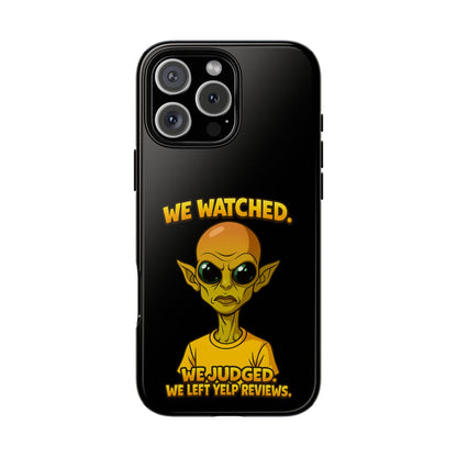 Phone Case — Funny Alien Design: "We Watched. We Judged. We Left Yelp Reviews."