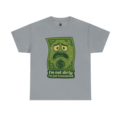I’m Not Dirty, I’m Just Traumatized – Funny Dollar Bill T-Shirt