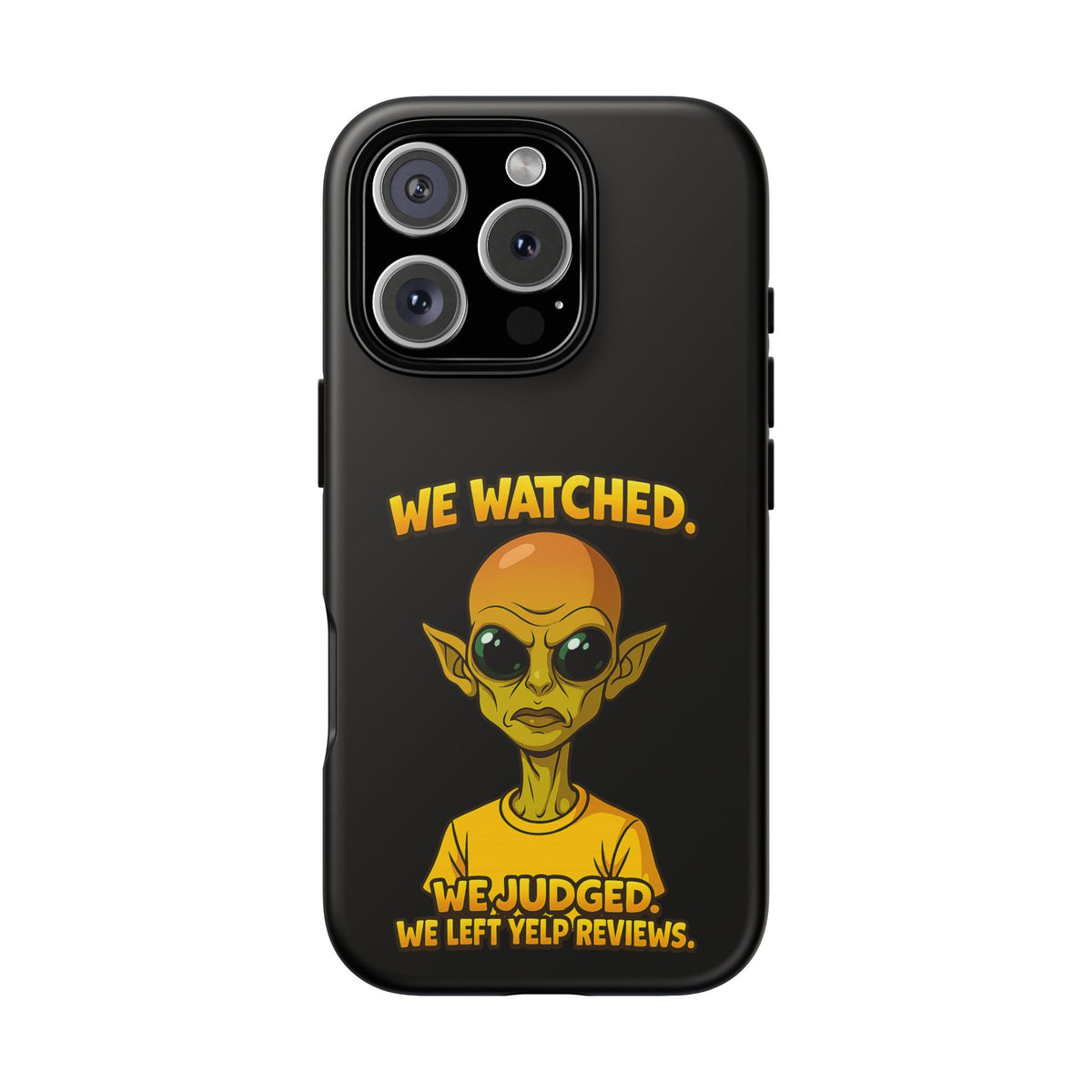 Phone Case — Funny Alien Design: "We Watched. We Judged. We Left Yelp Reviews."