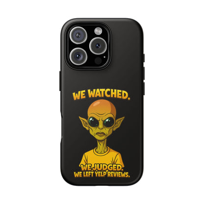 Phone Case — Funny Alien Design: "We Watched. We Judged. We Left Yelp Reviews."