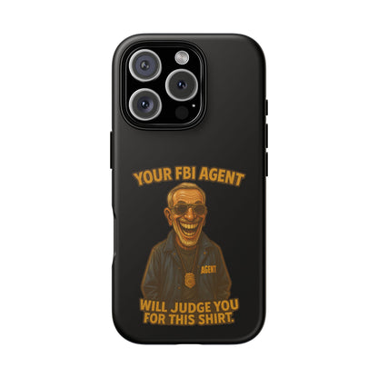 Phone Case — "Your FBI Agent Will Judge You For This Shirt" Funny Novelty Protective Case