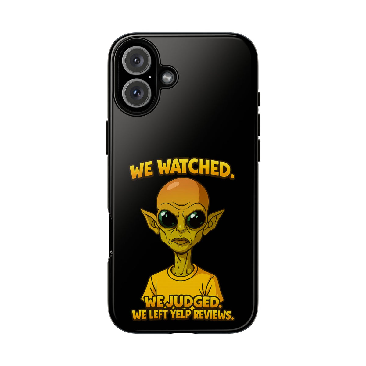 Phone Case — Funny Alien Design: "We Watched. We Judged. We Left Yelp Reviews."