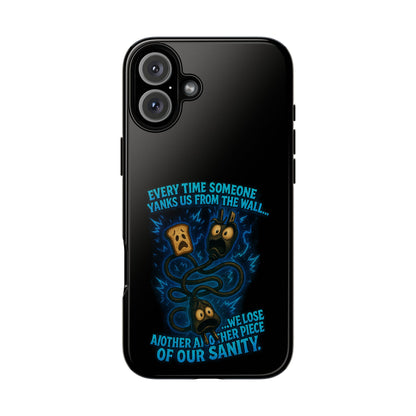 Phone Case — 'Every Time Someone Yanks Us From the Wall... We Lose Another Piece of Our Sanity' Blue Monster Design