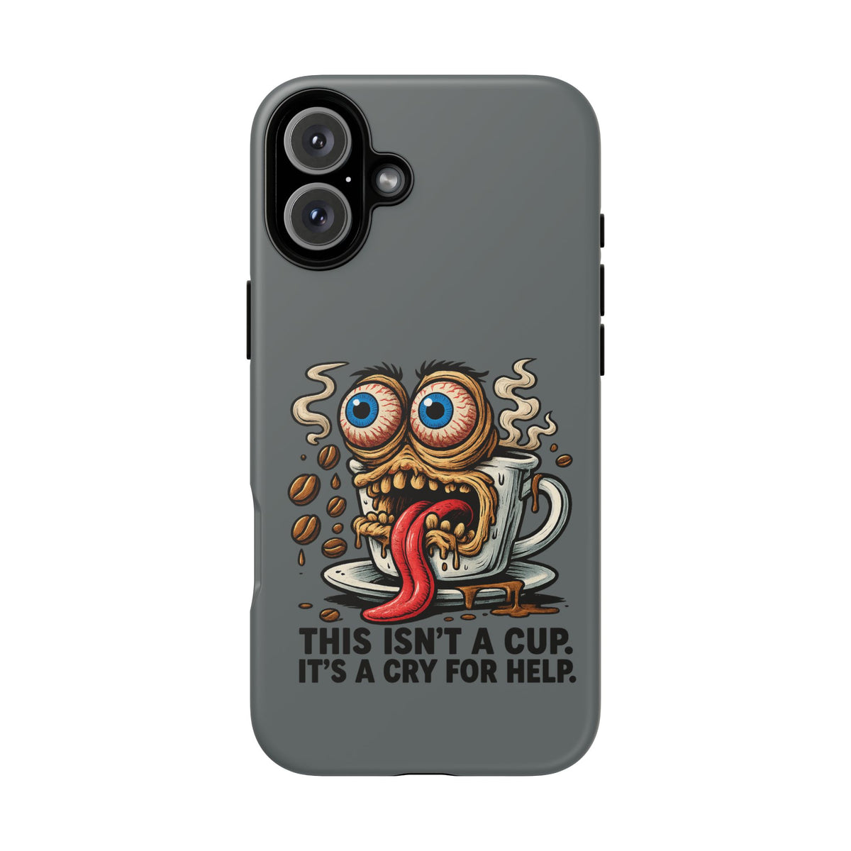 Phone Case — "This Isn't a Cup, It's a Cry for Help" Coffee Monster Design