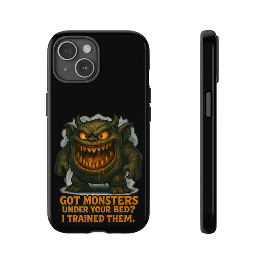 Phone Case — "Got Monsters Under Your Bed? I Trained Them." Funny Monster Protective Cover