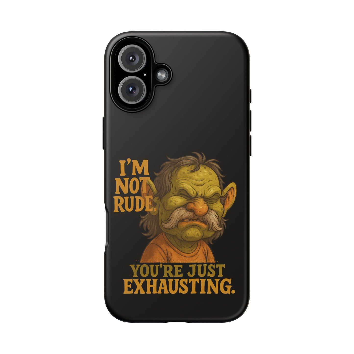 Phone Case — "I'm Not Rude, You're Just Exhausting" Grumpy Goblin Protective Cover