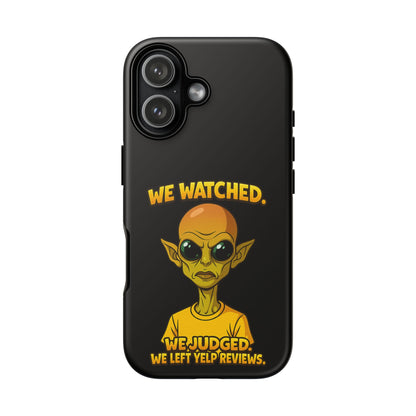 Phone Case — Funny Alien Design: "We Watched. We Judged. We Left Yelp Reviews."