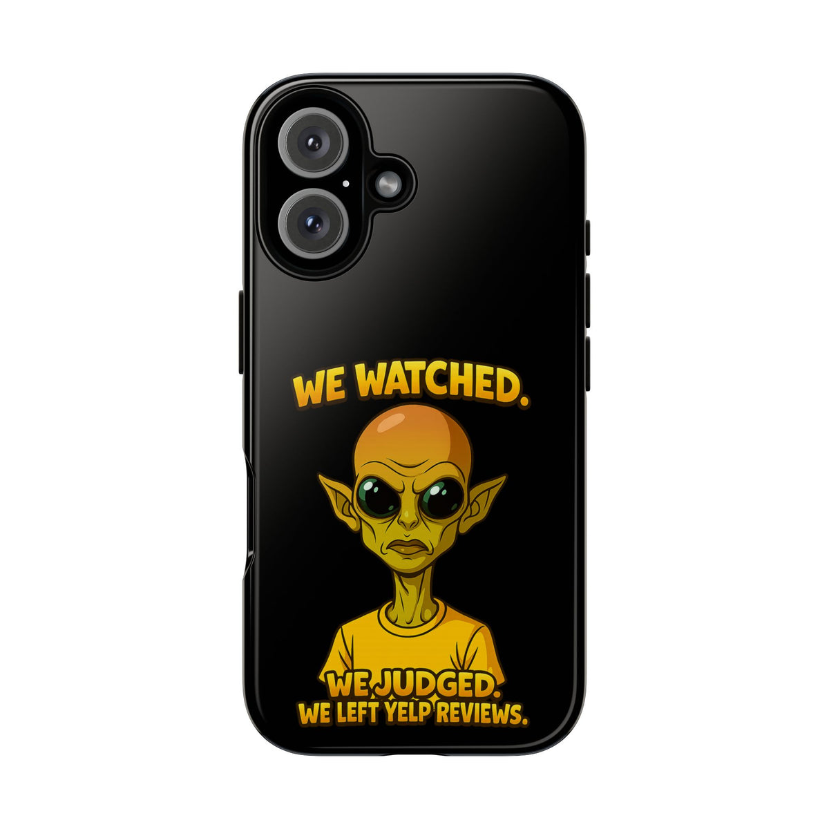 Phone Case — Funny Alien Design: "We Watched. We Judged. We Left Yelp Reviews."