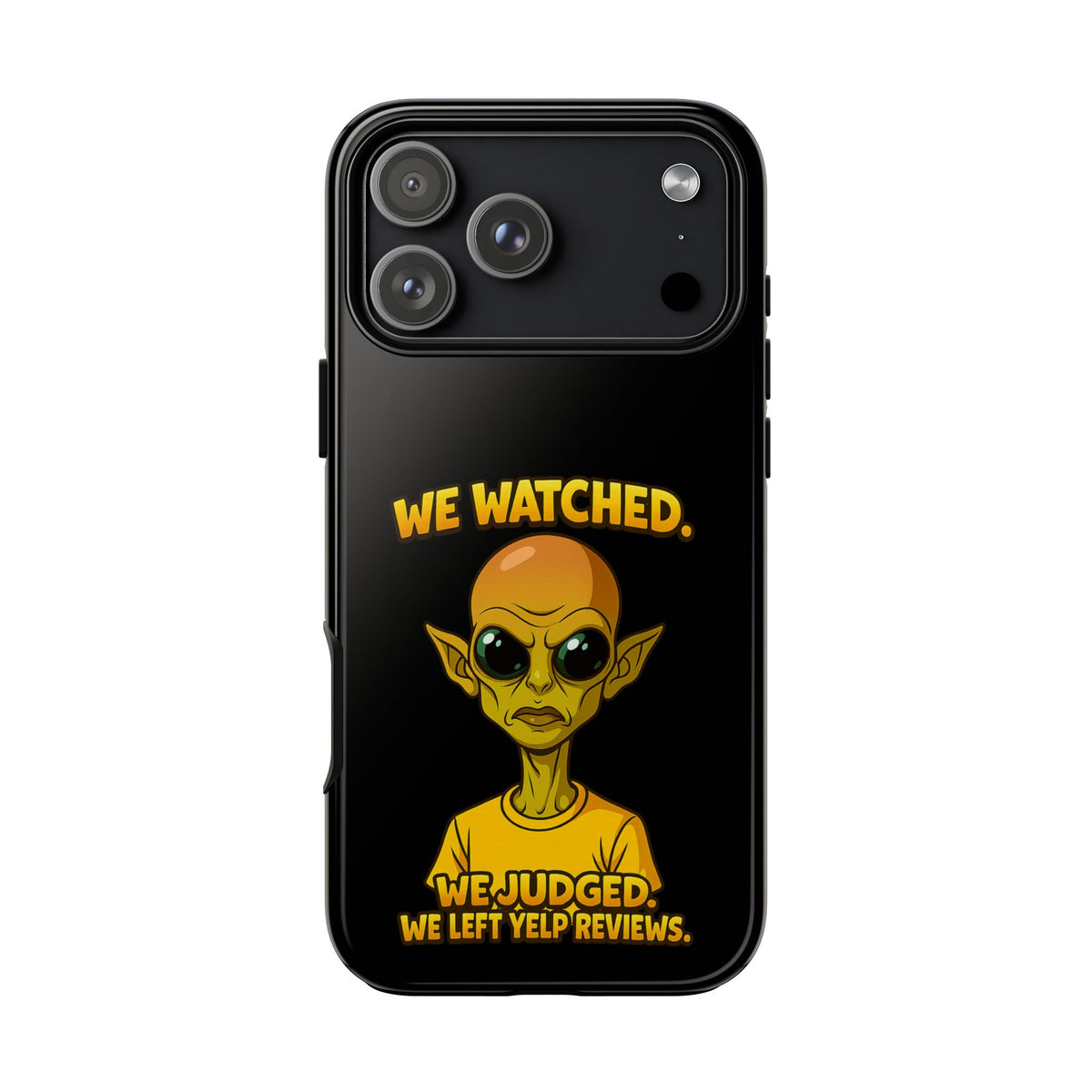 Phone Case — Funny Alien Design: "We Watched. We Judged. We Left Yelp Reviews."