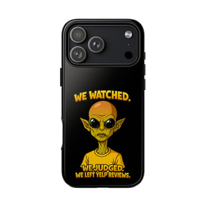 Phone Case — Funny Alien Design: "We Watched. We Judged. We Left Yelp Reviews."