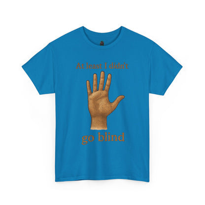 At Least I Didn’t Go Blind hand graphic T-Shirt | Humorous Statement Tee