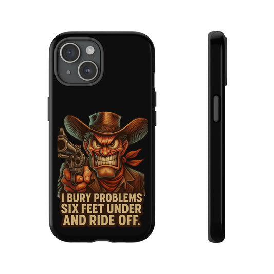 Tough Cowboy Phone Case — "I Bury Problems Six Feet Under and Ride Off" Protective iPhone Case