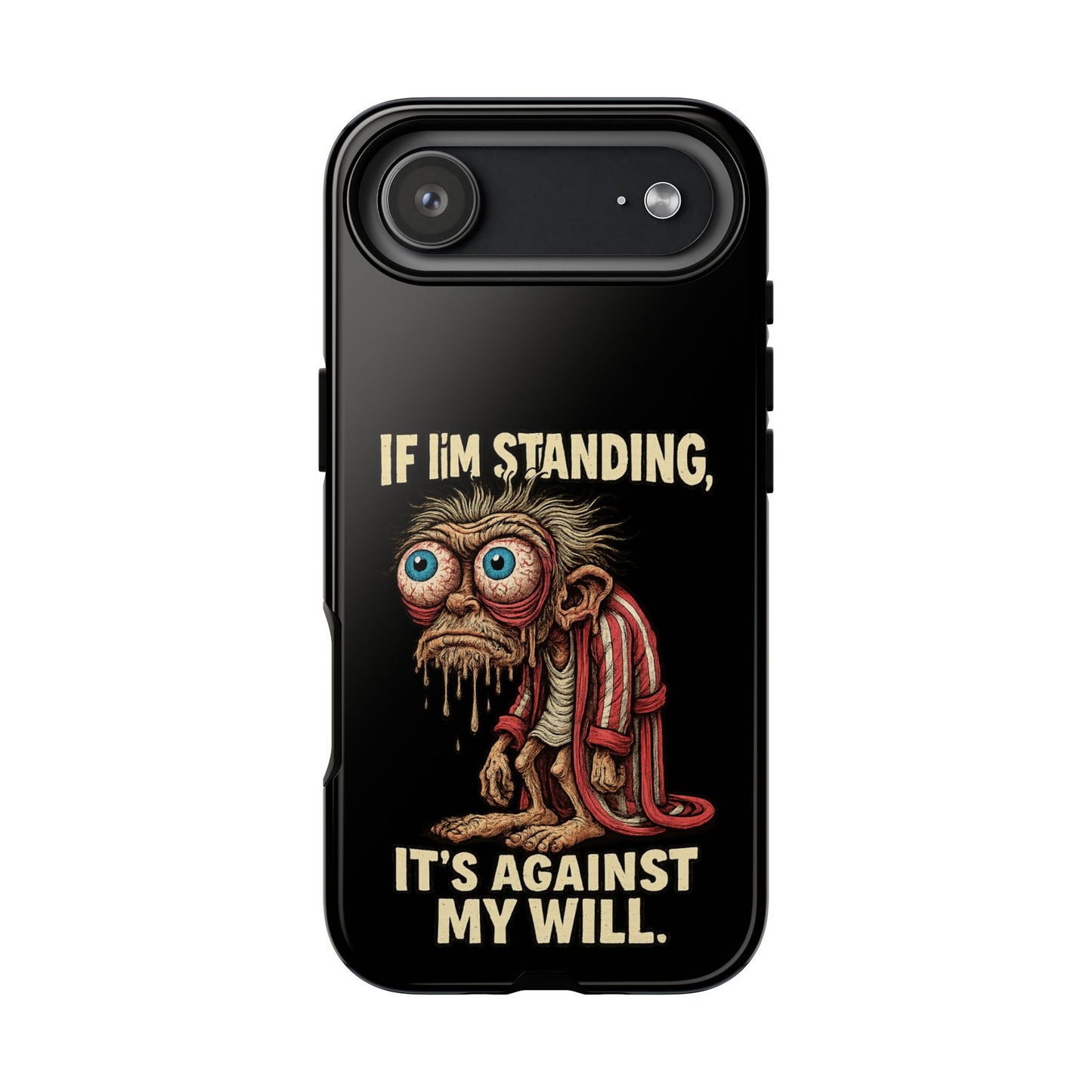 If I’m Standing It’s Against My Will — Funny Sleepy Monster Phone Case