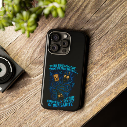 Phone Case — 'Every Time Someone Yanks Us From the Wall... We Lose Another Piece of Our Sanity' Blue Monster Design