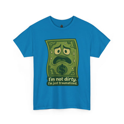 I’m Not Dirty, I’m Just Traumatized – Funny Dollar Bill T-Shirt