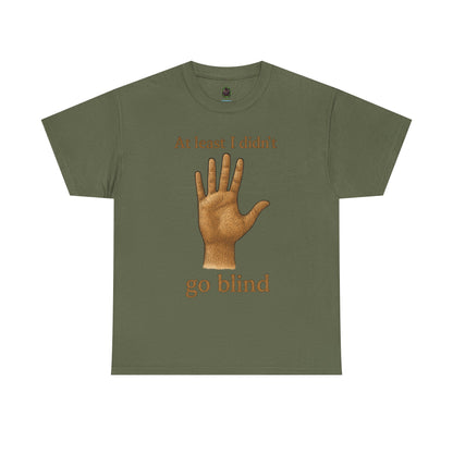 At Least I Didn’t Go Blind hand graphic T-Shirt | Humorous Statement Tee