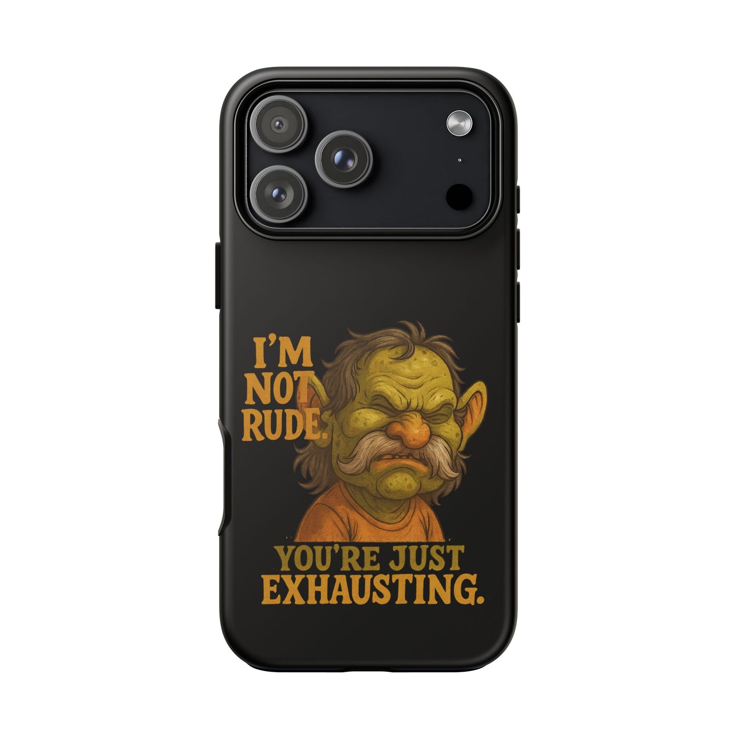 Phone Case — "I'm Not Rude, You're Just Exhausting" Grumpy Goblin Protective Cover