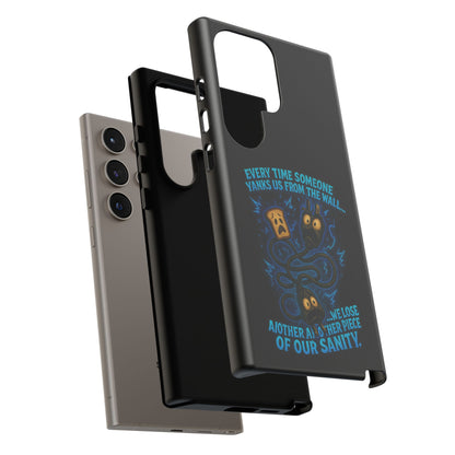 Phone Case — 'Every Time Someone Yanks Us From the Wall... We Lose Another Piece of Our Sanity' Blue Monster Design