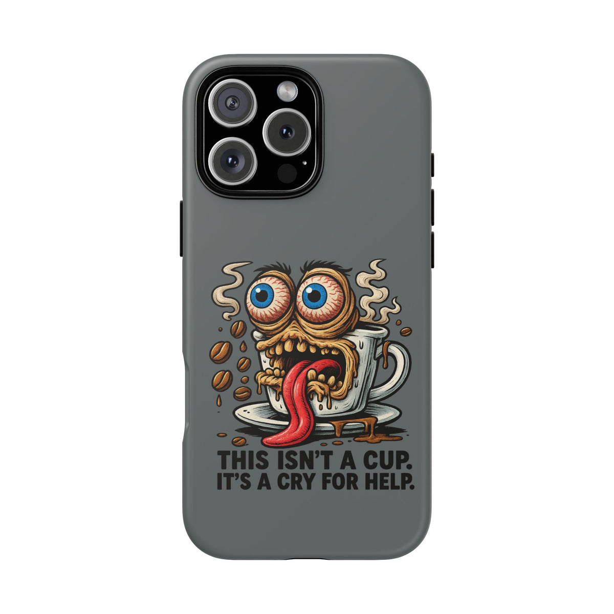 Phone Case — "This Isn't a Cup, It's a Cry for Help" Coffee Monster Design