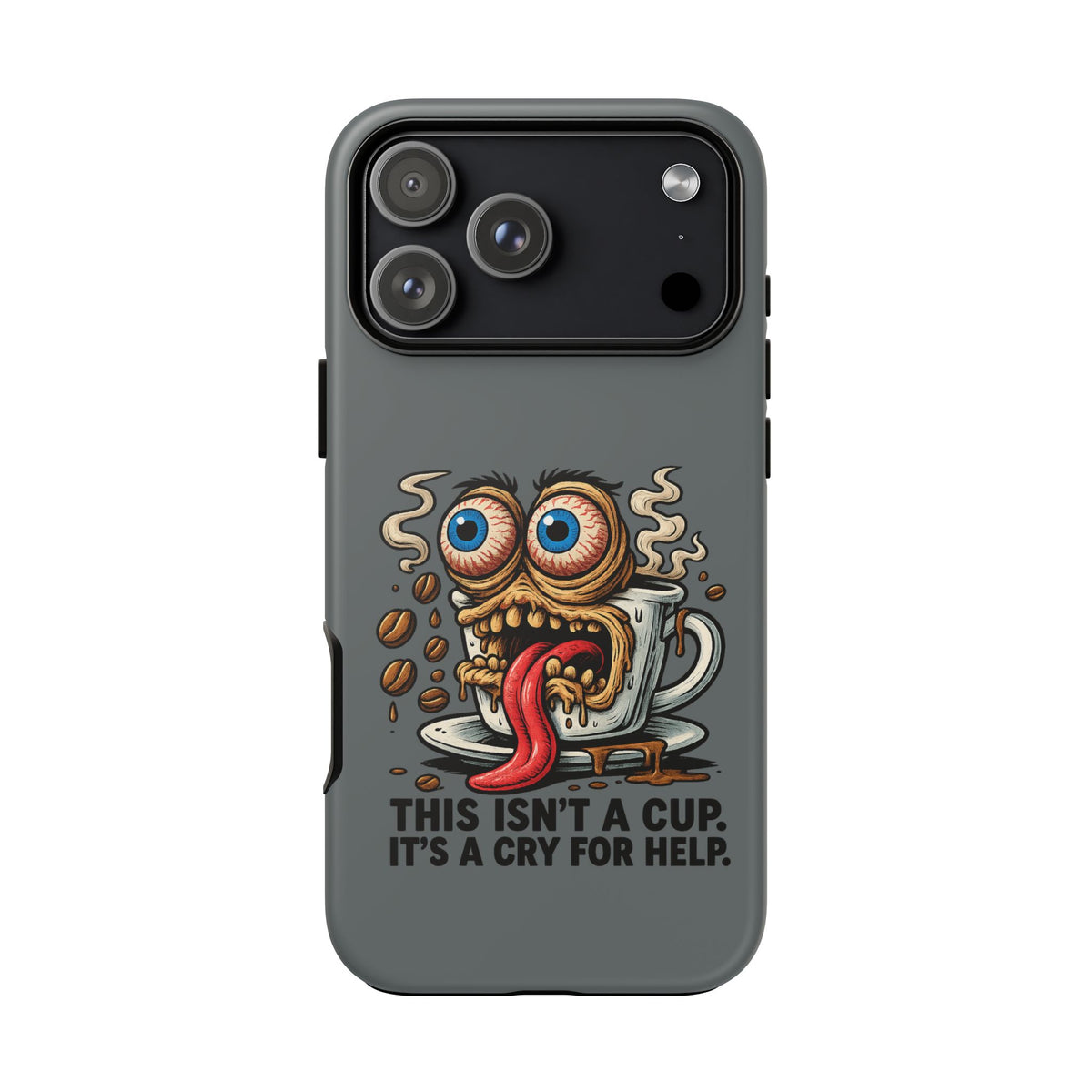 Phone Case — "This Isn't a Cup, It's a Cry for Help" Coffee Monster Design
