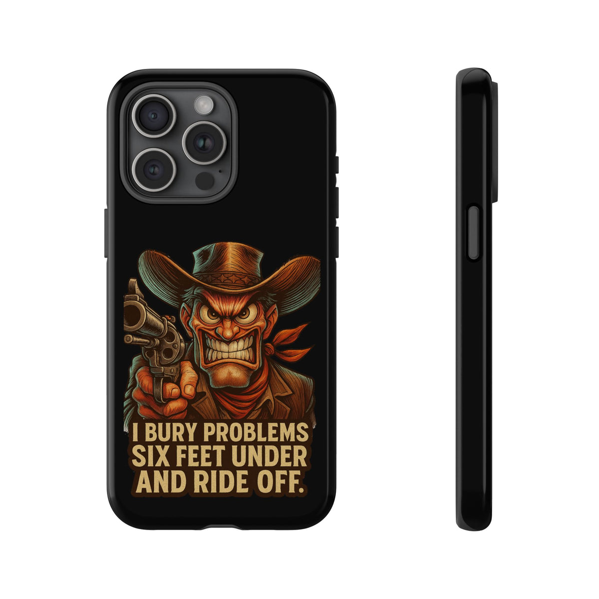 Tough Cowboy Phone Case — "I Bury Problems Six Feet Under and Ride Off" Protective iPhone Case