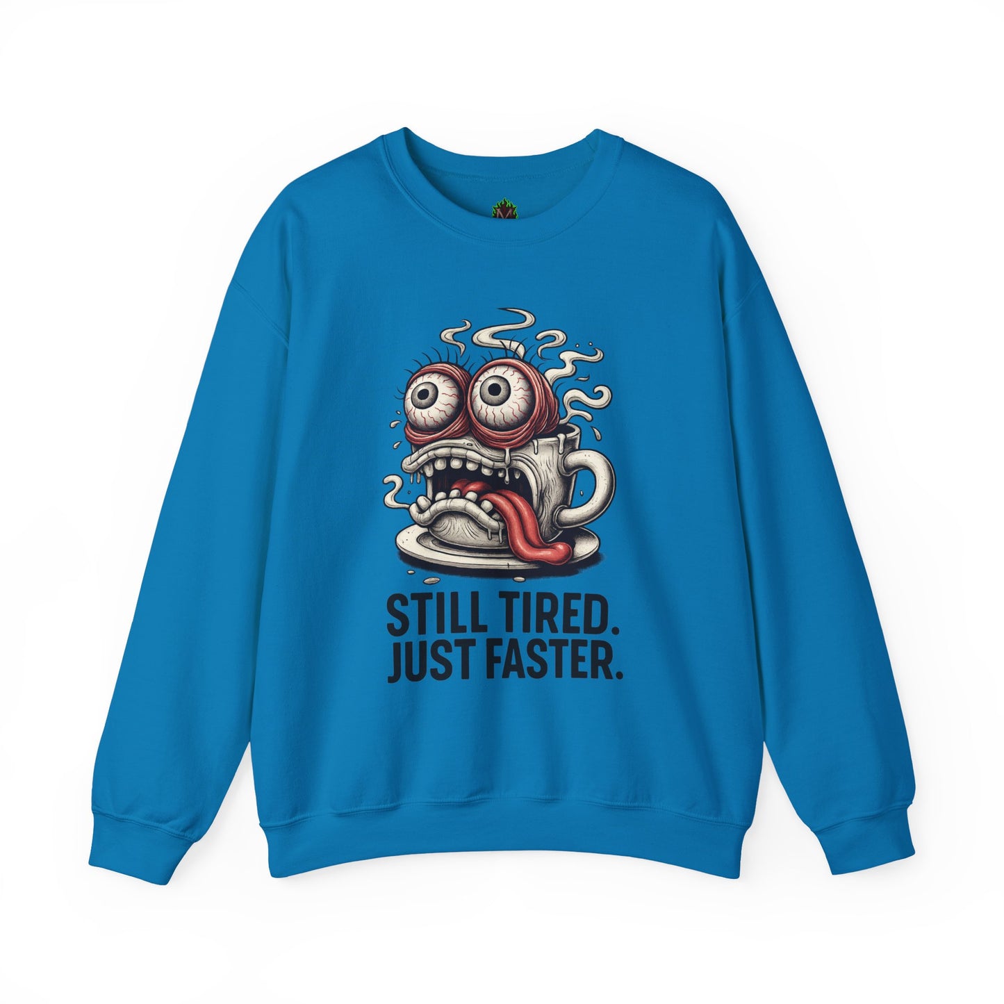 Still Tired. Just Faster. – Caffeinated Chaos Crewneck