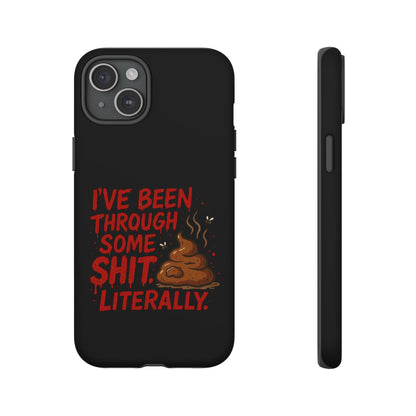 Phone Case — "I've Been Through Some Shit. Literally." Humorous Resilient Tough Case