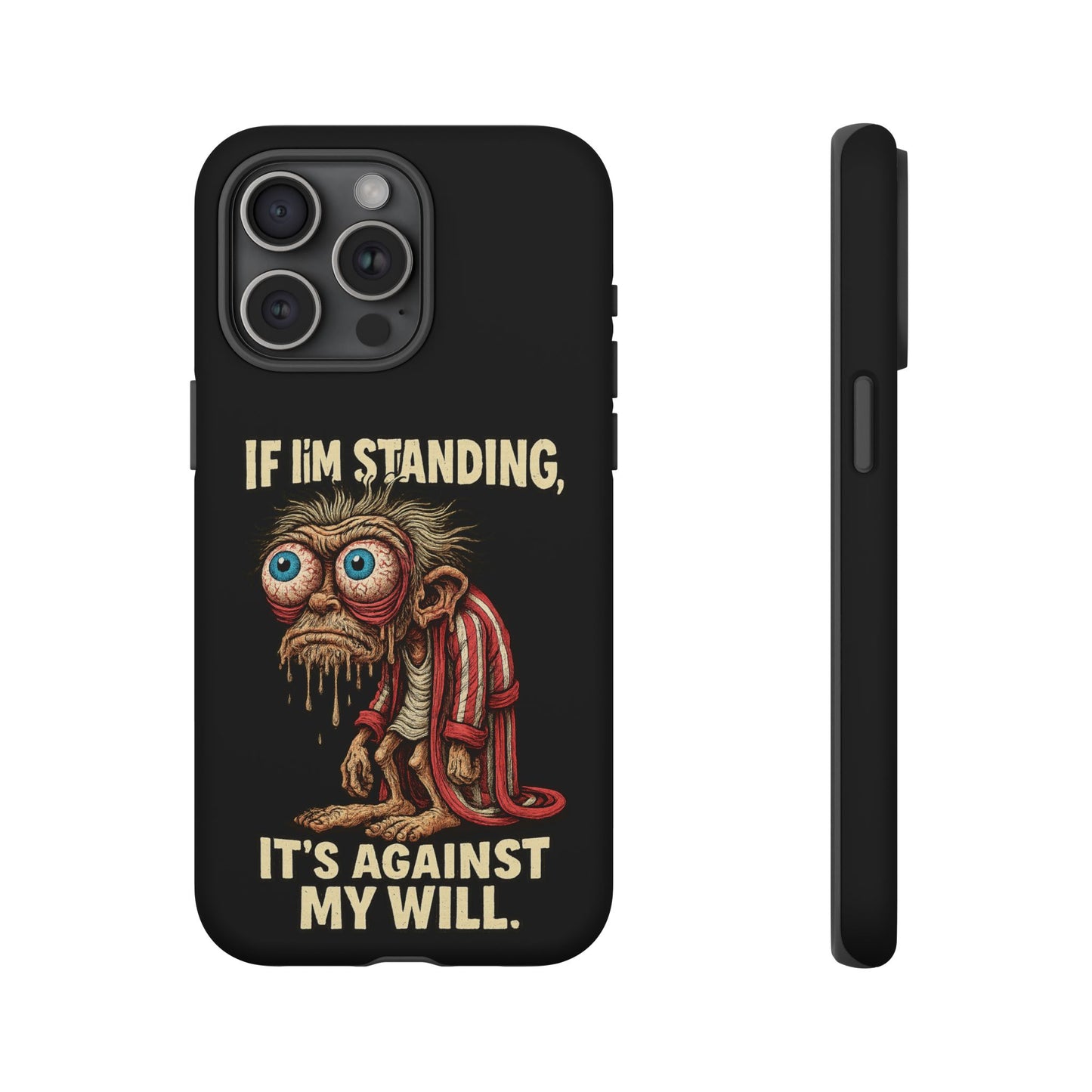 If I’m Standing It’s Against My Will — Funny Sleepy Monster Phone Case