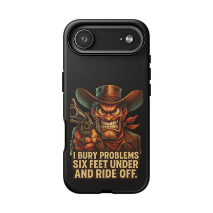 Tough Cowboy Phone Case — "I Bury Problems Six Feet Under and Ride Off" Protective iPhone Case