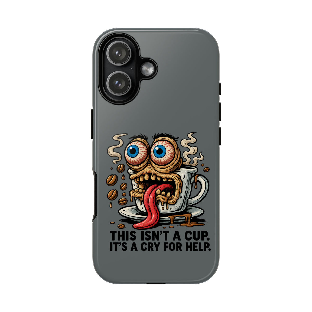 Phone Case — "This Isn't a Cup, It's a Cry for Help" Coffee Monster Design