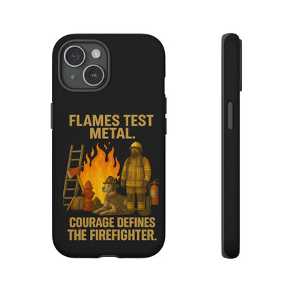 Firefighter Phone Case - "Flames Test Metal. Courage Defines the Firefighter" Protective iPhone Cover