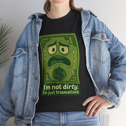 I’m Not Dirty, I’m Just Traumatized – Funny Dollar Bill T-Shirt
