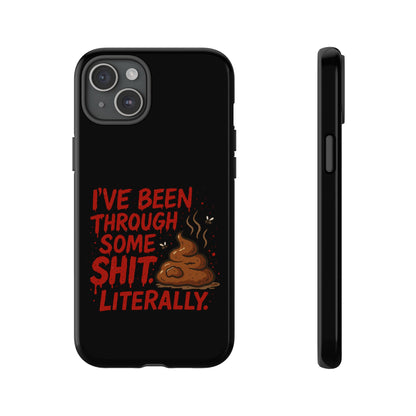 Phone Case — "I've Been Through Some Shit. Literally." Humorous Resilient Tough Case