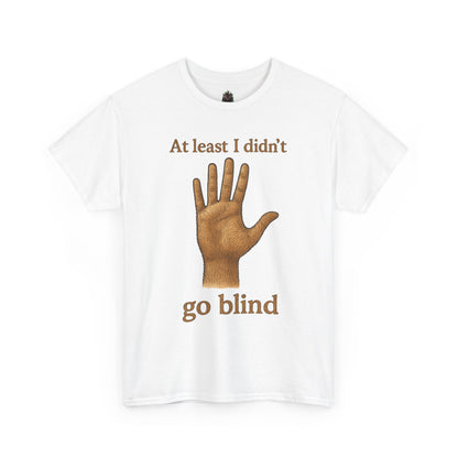 At Least I Didn’t Go Blind T-Shirt | Hand Illustration, Humorous Phrase