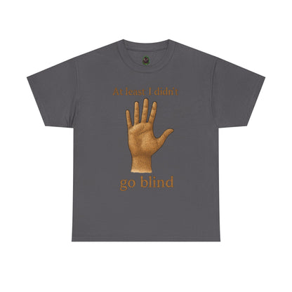 At Least I Didn’t Go Blind T-Shirt | Hand Illustration, Humorous Phrase